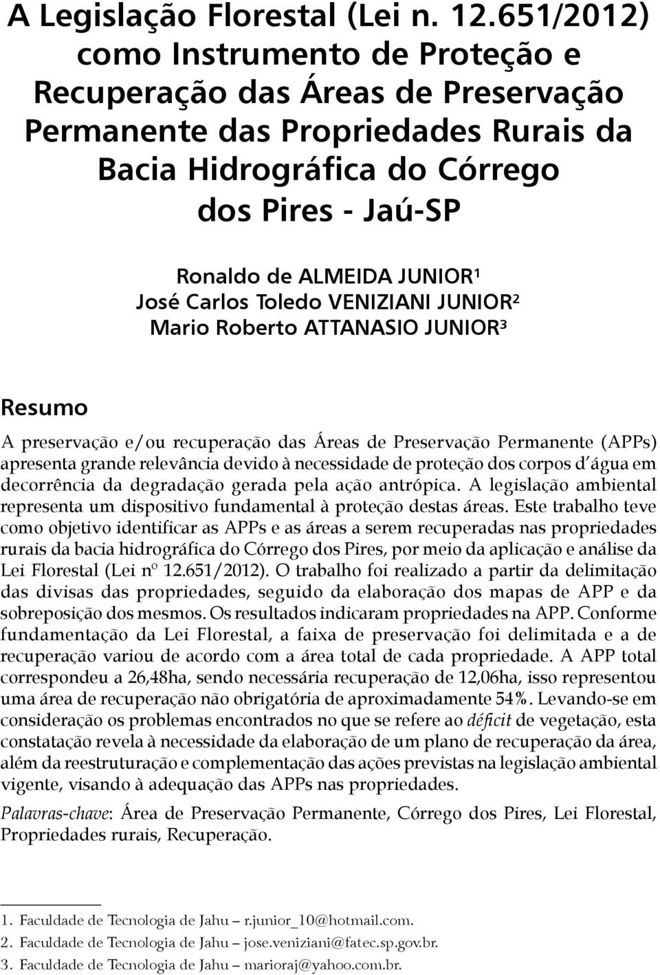 Carlos Toledo VENIZIANI JUNIOR² Mario Roberto ATTANASIO JUNIOR³ Resumo A preservação e/ou recuperação das Áreas de Preservação Permanente (APPs) apresenta grande relevância devido à necessidade de