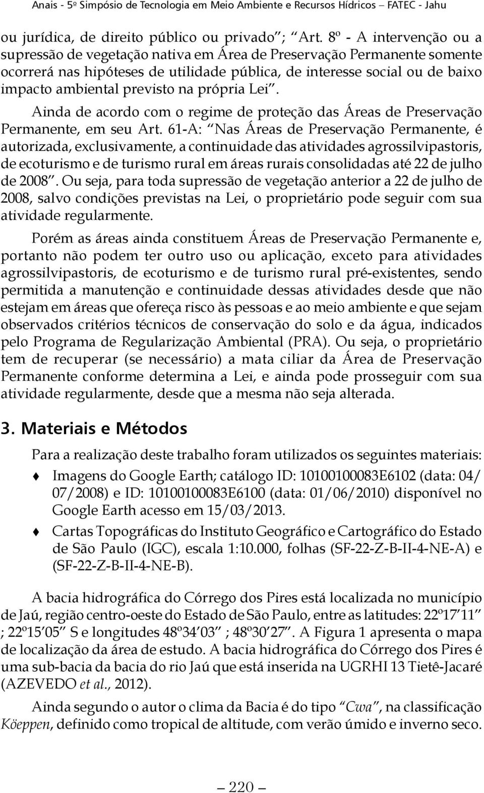 na própria Lei. Ainda de acordo com o regime de proteção das Áreas de Preservação Permanente, em seu Art.