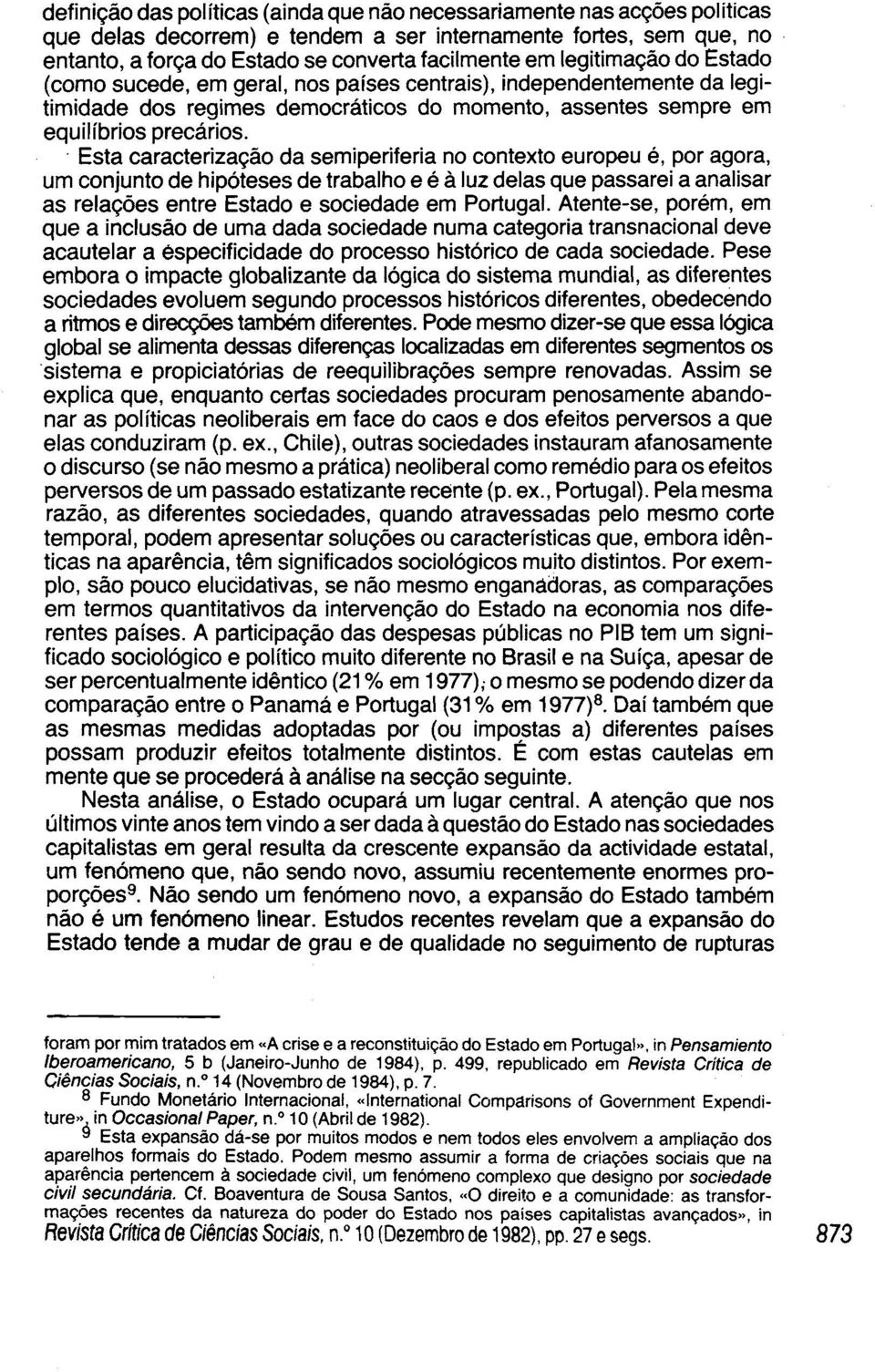 Esta caracterização da semiperiferia no contexto europeu é, por agora, um conjunto de hipóteses de trabalho e é à luz delas que passarei a analisar as relações entre Estado e sociedade em Portugal.