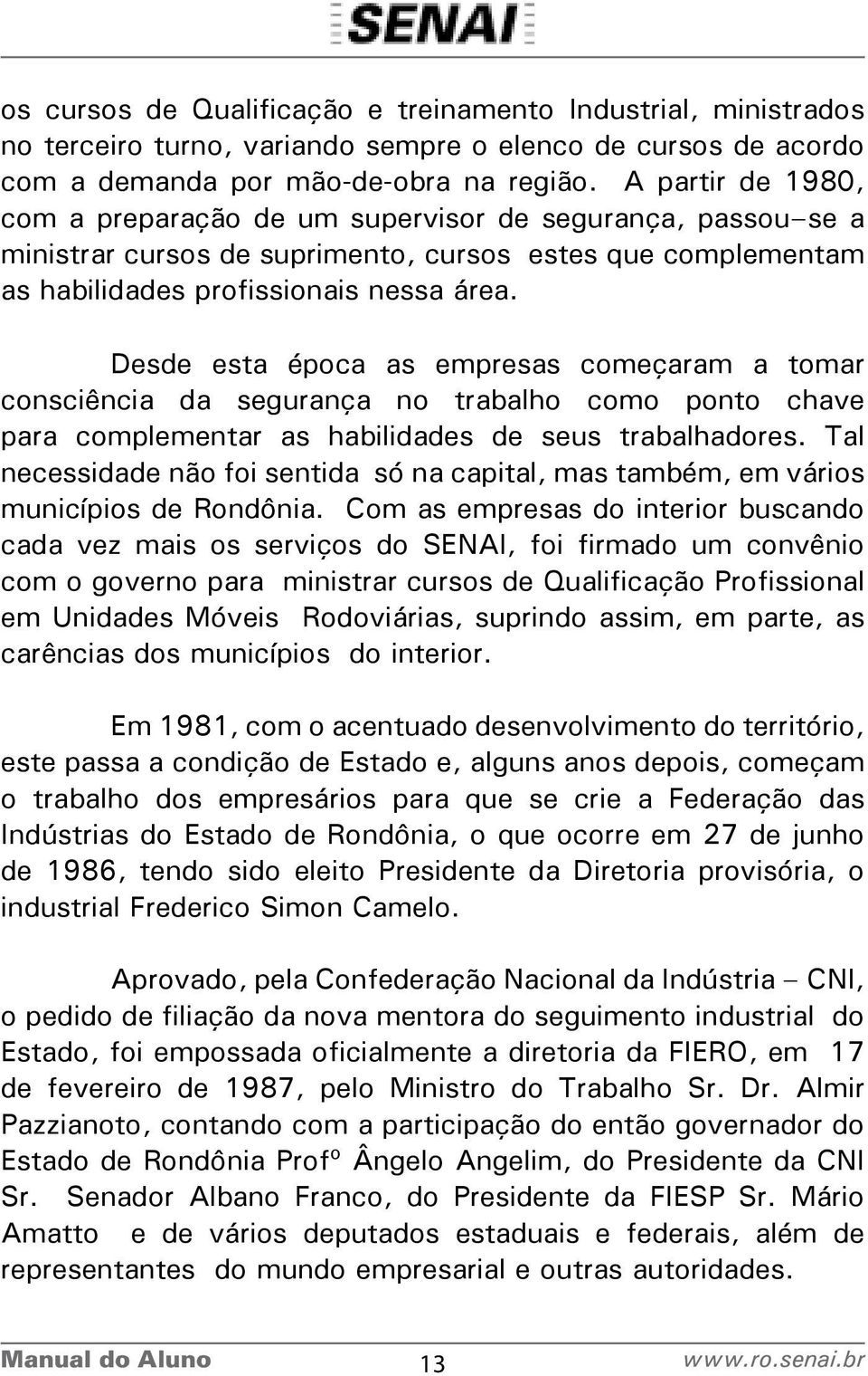 Desde esta época as empresas começaram a tomar consciência da segurança no trabalho como ponto chave para complementar as habilidades de seus trabalhadores.