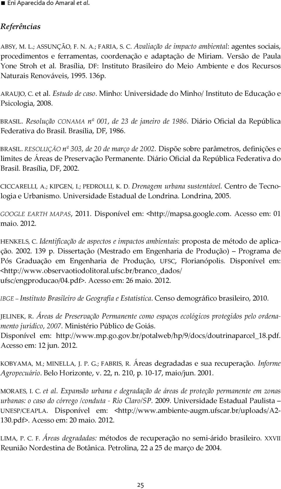 Brasília, DF: Instituto Brasileiro do Meio Ambiente e dos Recursos Naturais Renováveis, 1995. 136p. ARAUJO, C. et al. Estudo de caso.