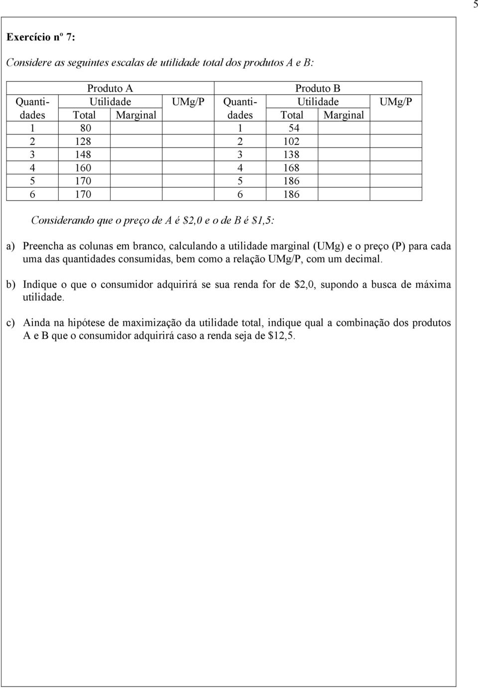 marginal (UMg) e o preço (P) para cada uma das quantidades consumidas, bem como a relação UMg/P, com um decimal.