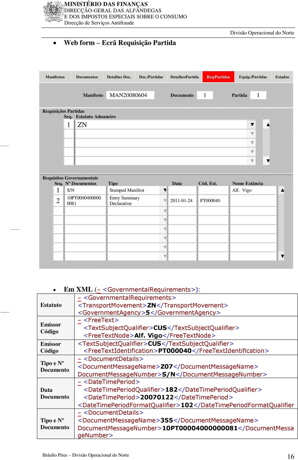 Vigo 2 10PT0000400000 0081 Entry Summary Declaration 2011-01-24 PT000040 Em XML (- <GovernmentalRequirements>): - <GovernmentalRequirements> <TransportMovement>ZN</TransportMovement>