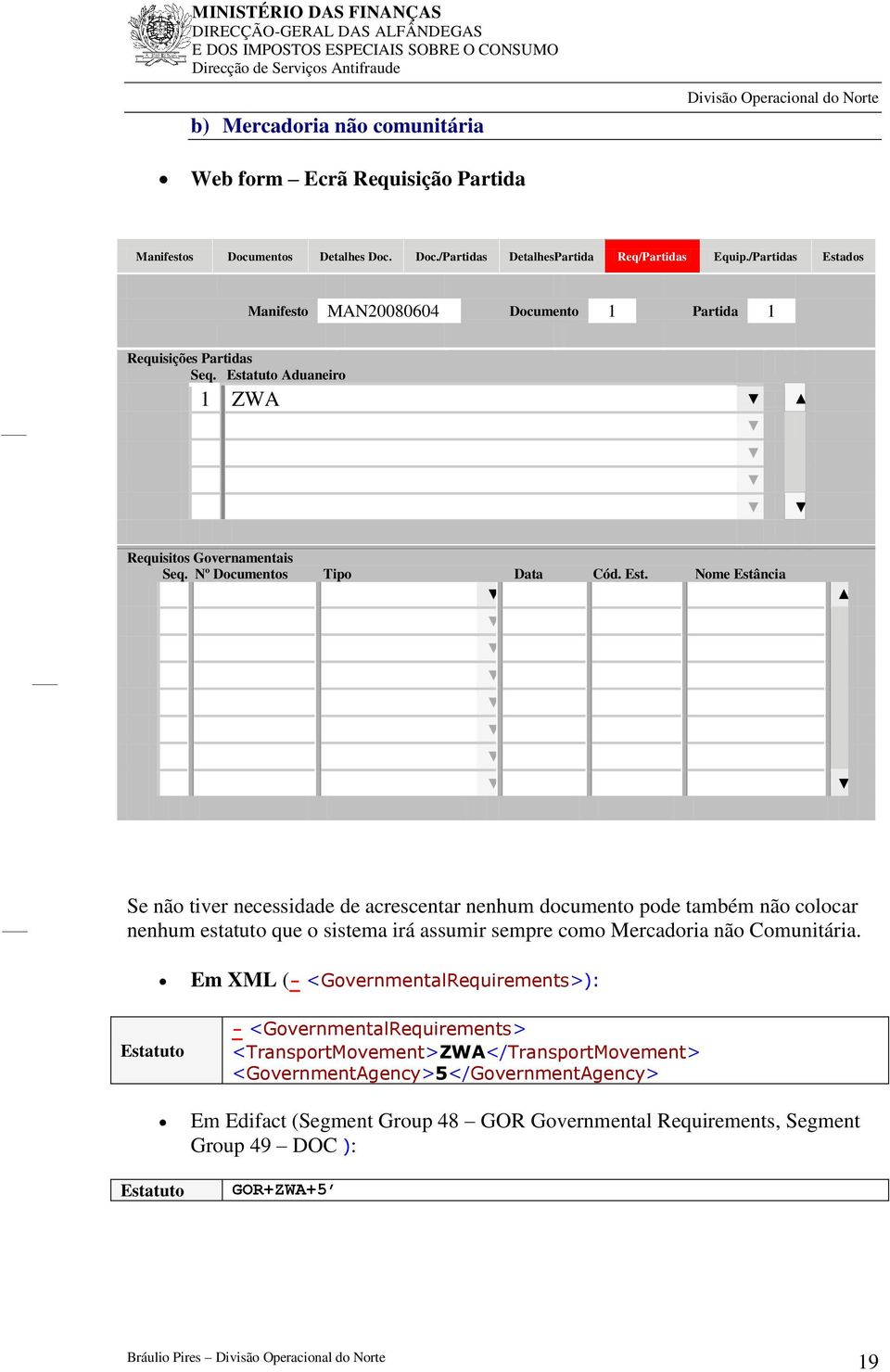 dos Manifesto MAN20080604 1 Partida 1 Seq. Aduaneiro 1 ZWA Seq. Nº s Tipo Cód. Est.