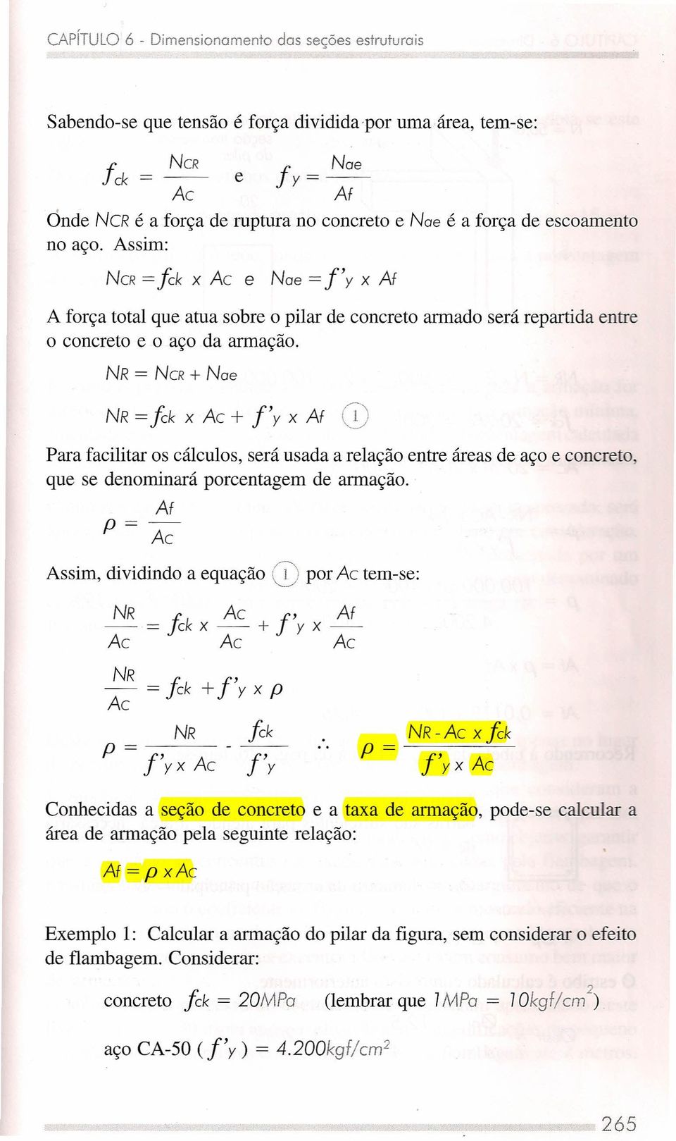 NR = NCR + Nae NR = fck x Ac + f' y x Af CD Para facilitar os cálculos, será usada a relação entre áreas de aço e concreto, que se denominará porcentagem de armação.