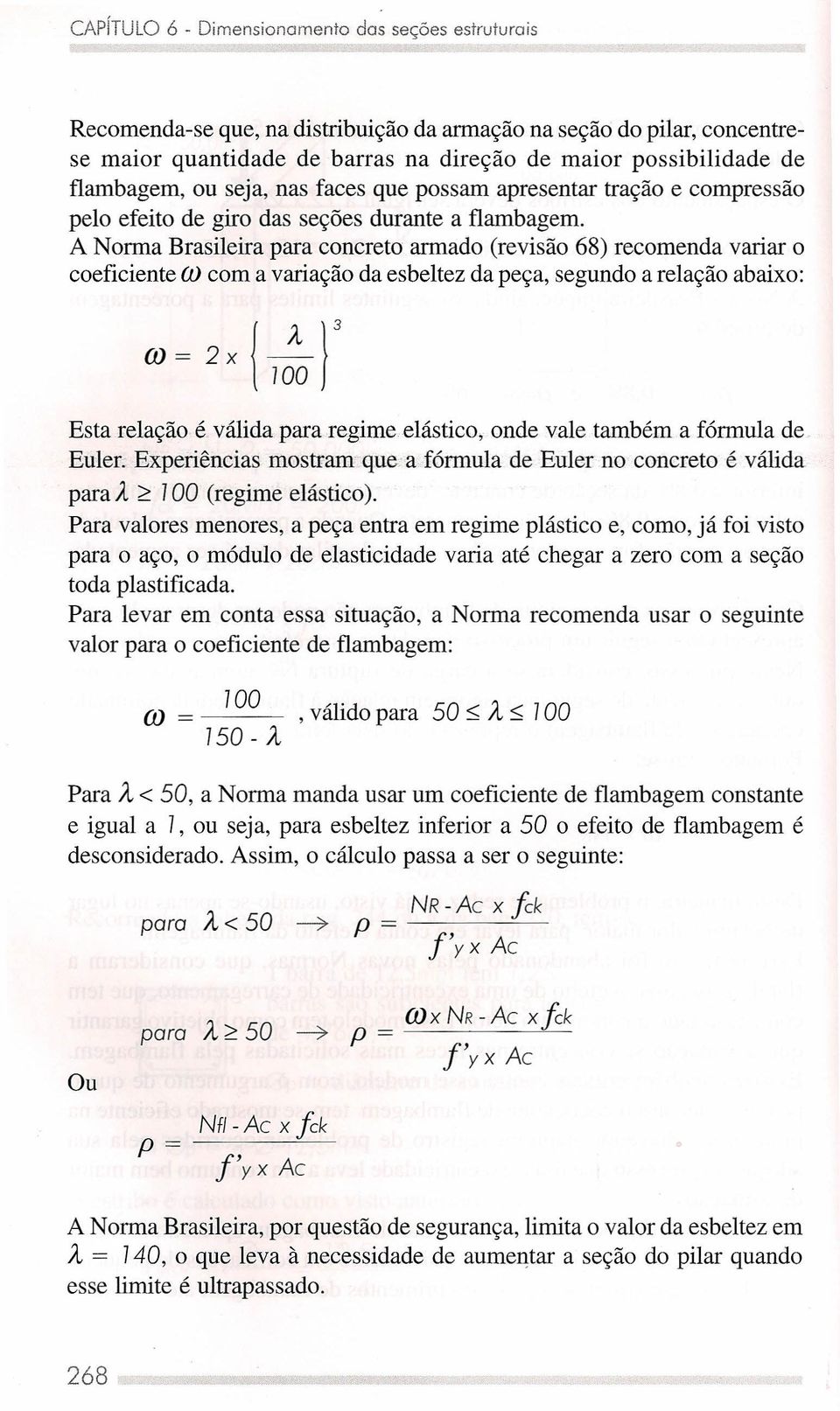 A Norma Brasileira para concreto armado (revisão 68) recomenda variar o coeficiente ú) com a variação da esbeltez da peça, segundo a relação abaixo: W=2xJ~)3 l 700 Esta relação é válida para regime