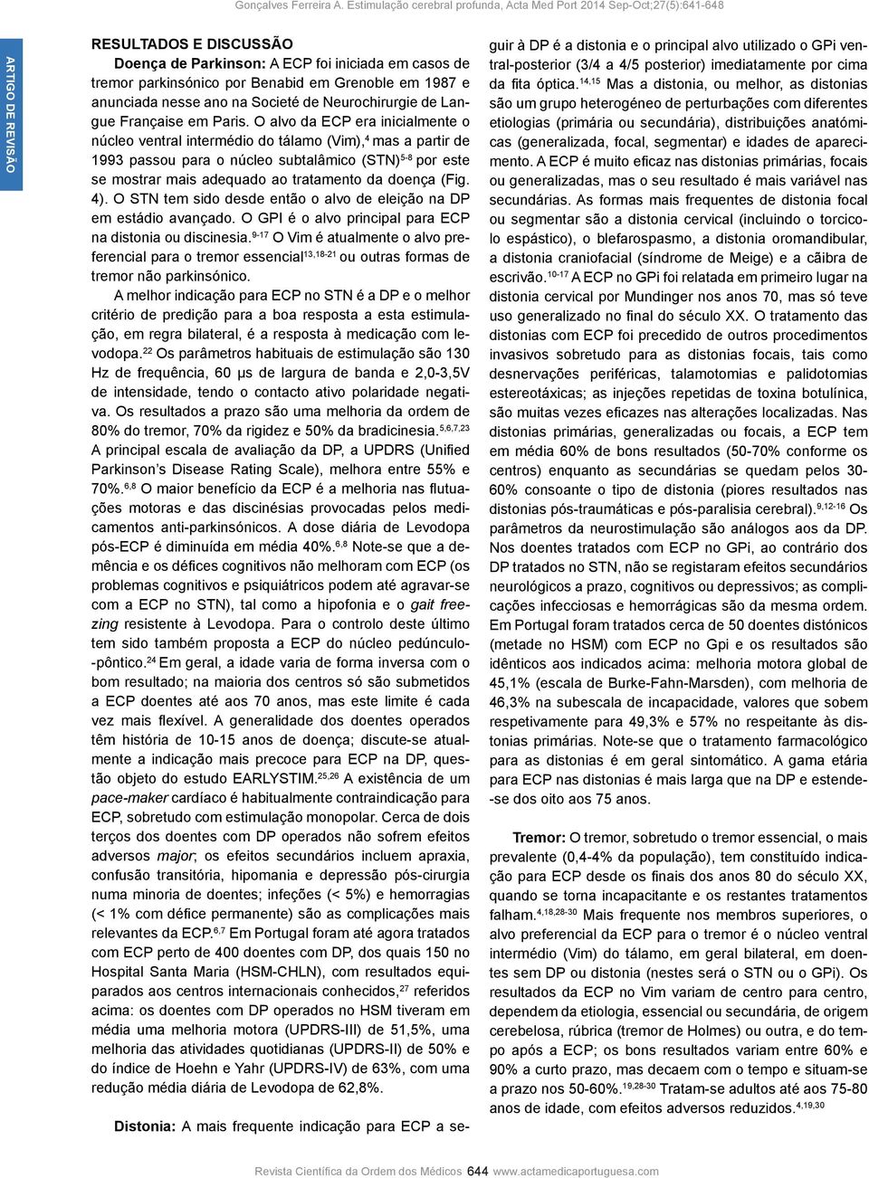 O alvo da ECP era inicialmente o núcleo ventral intermédio do tálamo (Vim), 4 mas a partir de 1993 passou para o núcleo subtalâmico (STN) 5-8 por este se mostrar mais adequado ao tratamento da doença