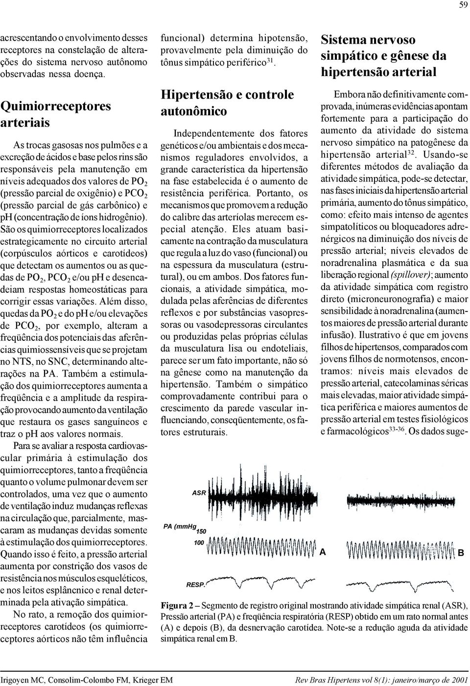 oxigênio) e PCO 2 (pressão parcial de gás carbônico) e ph (concentração de íons hidrogênio).