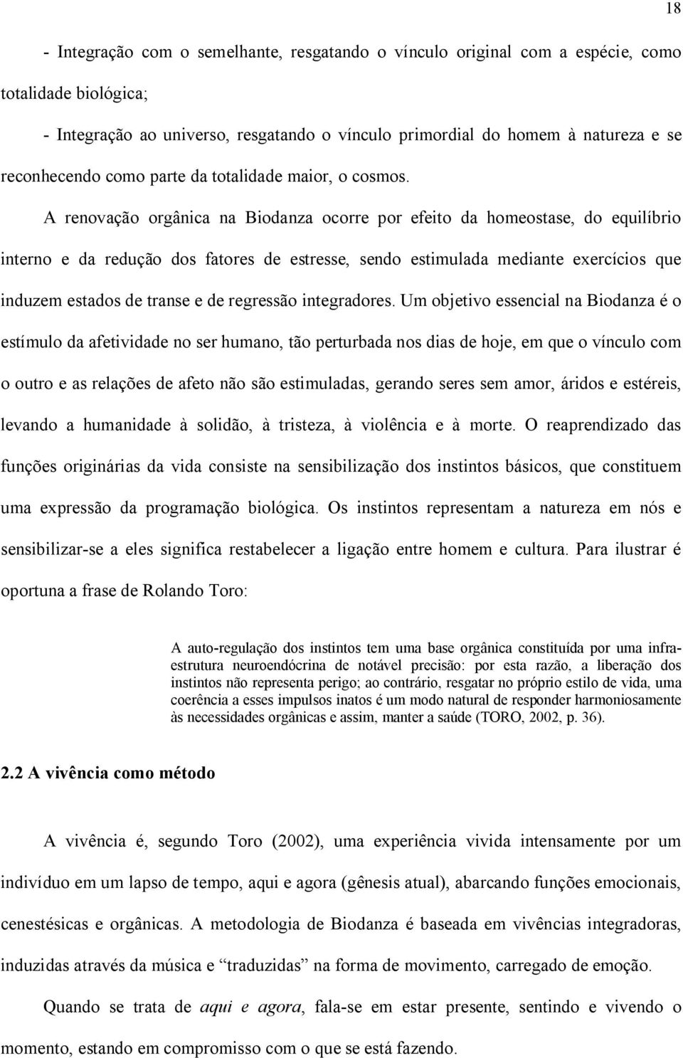 A renovação orgânica na Biodanza ocorre por efeito da homeostase, do equilíbrio interno e da redução dos fatores de estresse, sendo estimulada mediante exercícios que induzem estados de transe e de