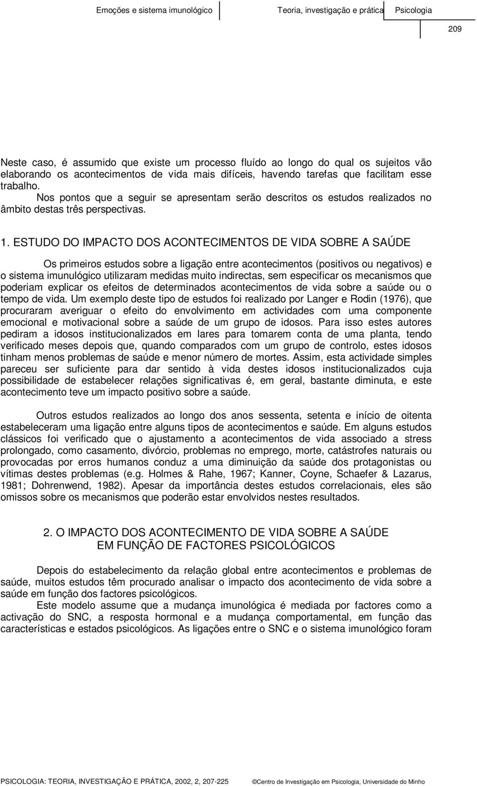 ESTUDO DO IMPACTO DOS ACONTECIMENTOS DE VIDA SOBRE A SAÚDE Os primeiros estudos sobre a ligação entre acontecimentos (positivos ou negativos) e o sistema imunulógico utilizaram medidas muito