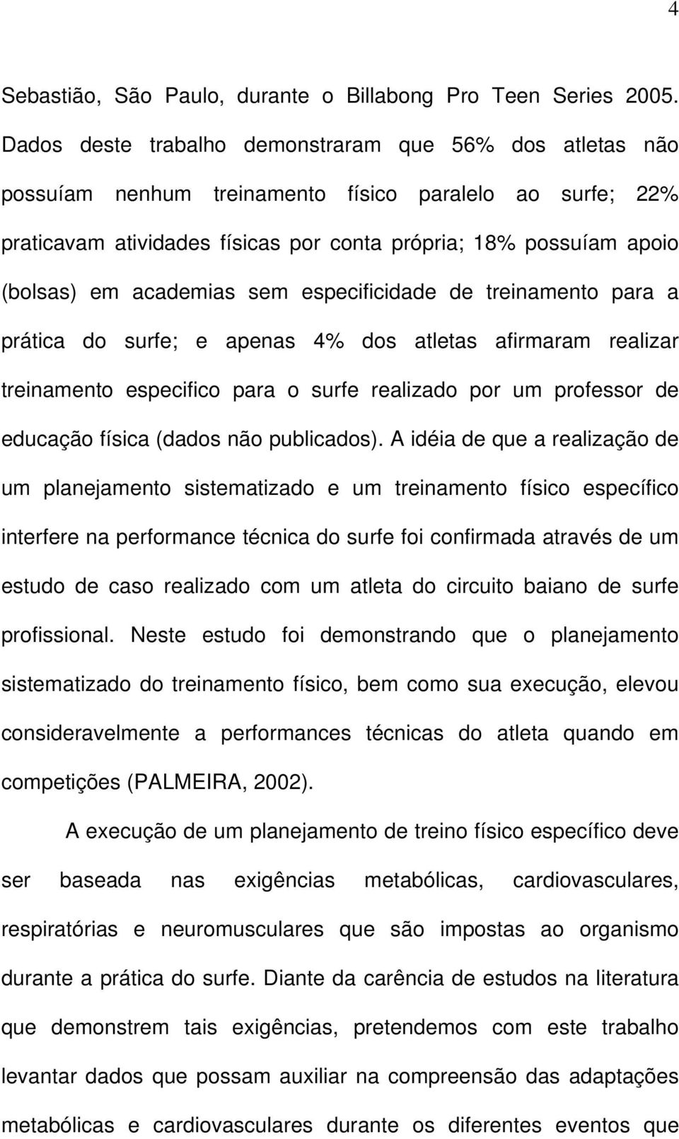 academias sem especificidade de treinamento para a prática do surfe; e apenas 4% dos atletas afirmaram realizar treinamento especifico para o surfe realizado por um professor de educação física