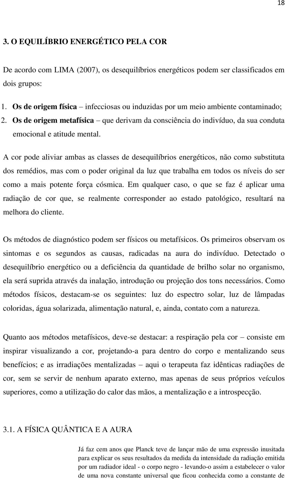 A cor pode aliviar ambas as classes de desequilíbrios energéticos, não como substituta dos remédios, mas com o poder original da luz que trabalha em todos os níveis do ser como a mais potente força