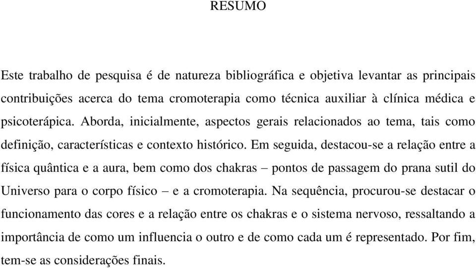 Em seguida, destacou-se a relação entre a física quântica e a aura, bem como dos chakras pontos de passagem do prana sutil do Universo para o corpo físico e a cromoterapia.