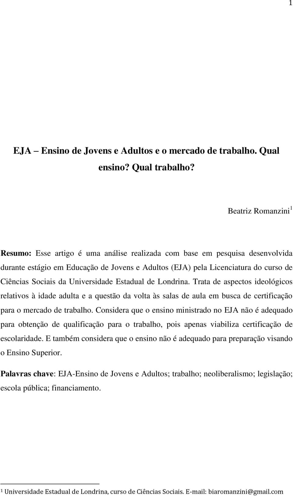 da Universidade Estadual de Londrina. Trata de aspectos ideológicos relativos à idade adulta e a questão da volta às salas de aula em busca de certificação para o mercado de trabalho.