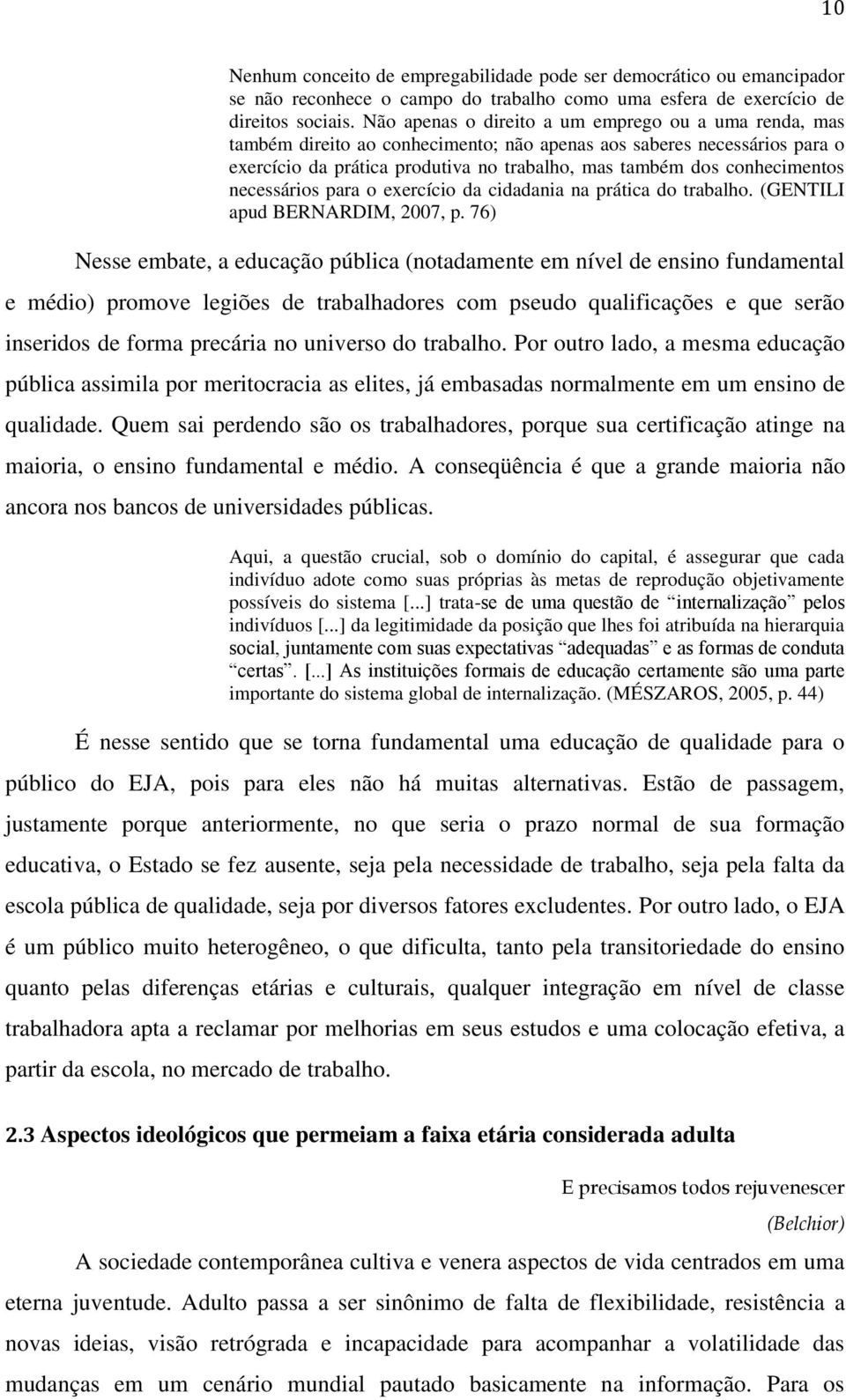 conhecimentos necessários para o exercício da cidadania na prática do trabalho. (GENTILI apud BERNARDIM, 2007, p.