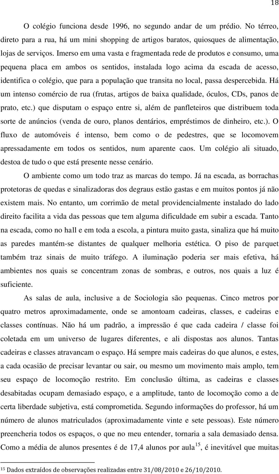 no local, passa despercebida. Há um intenso comércio de rua (frutas, artigos de baixa qualidade, óculos, CDs, panos de prato, etc.