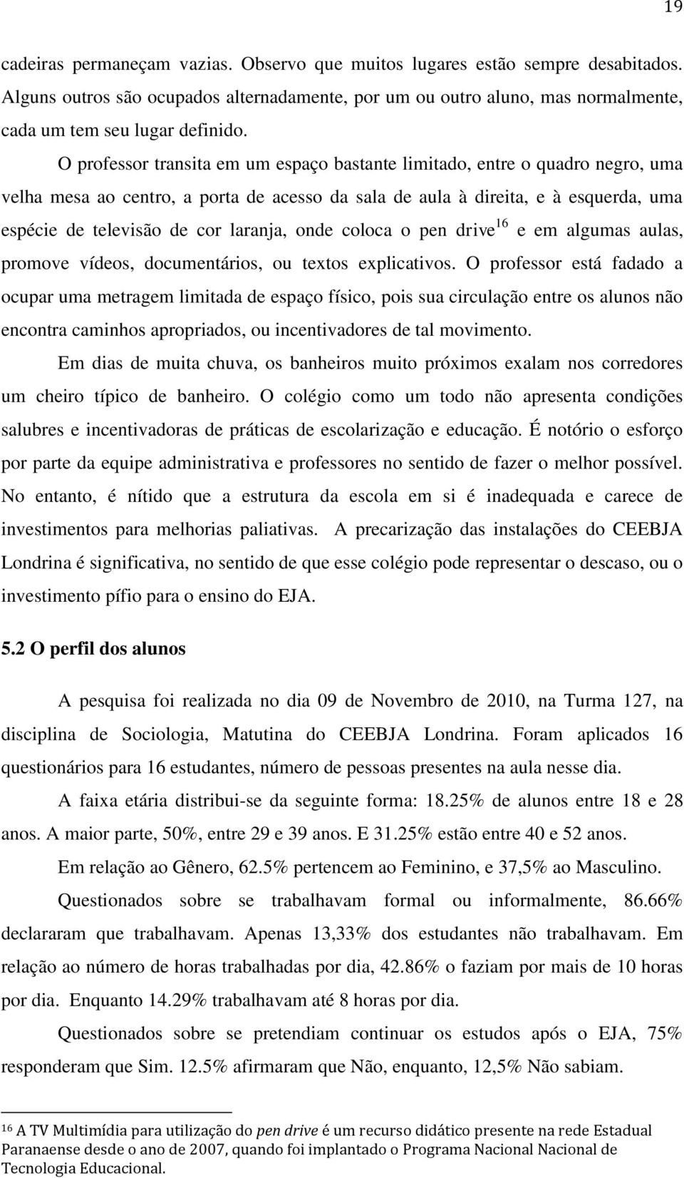 laranja, onde coloca o pen drive 16 e em algumas aulas, promove vídeos, documentários, ou textos explicativos.