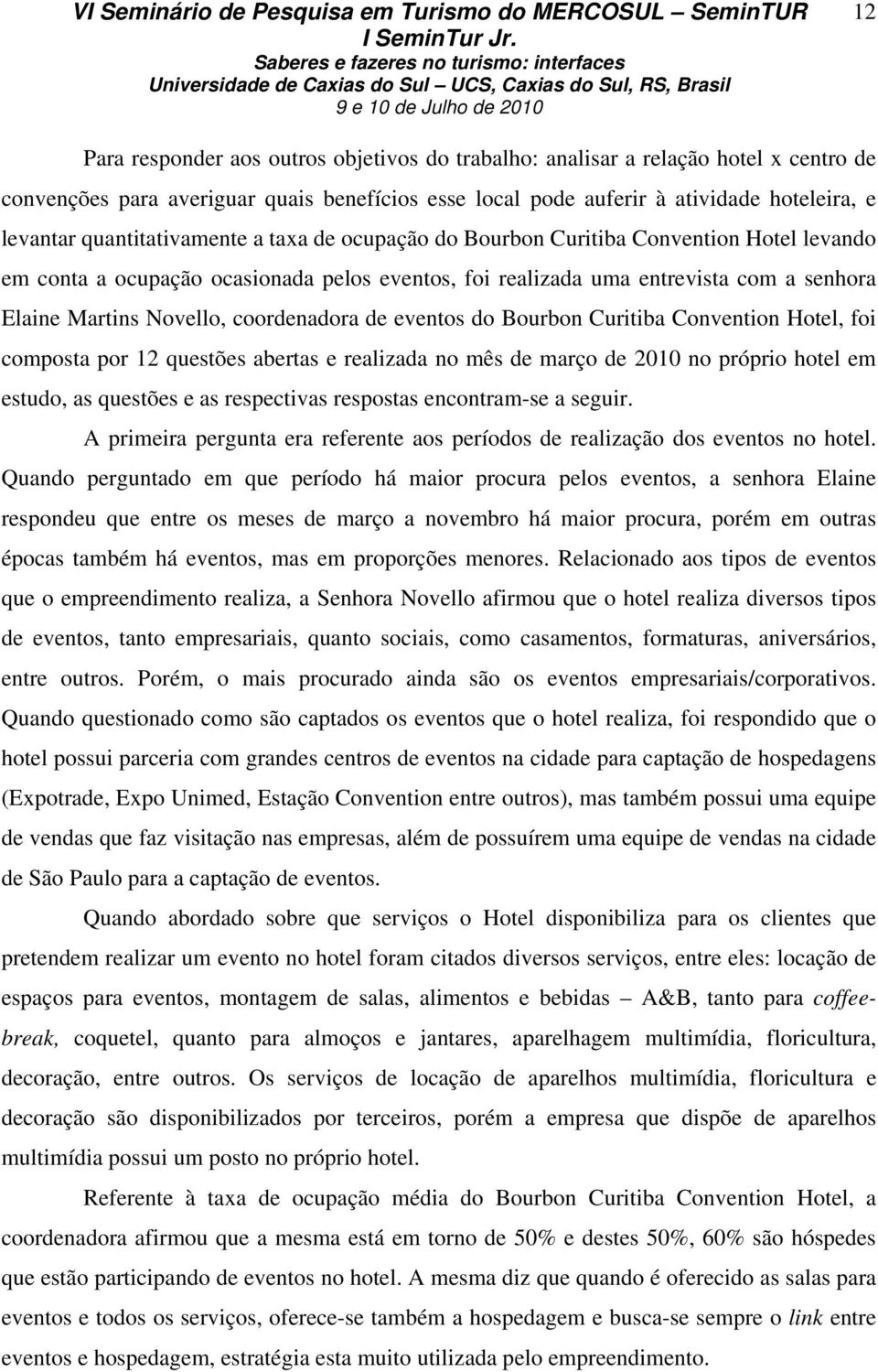 coordenadora de eventos do Bourbon Curitiba Convention Hotel, foi composta por 12 questões abertas e realizada no mês de março de 2010 no próprio hotel em estudo, as questões e as respectivas