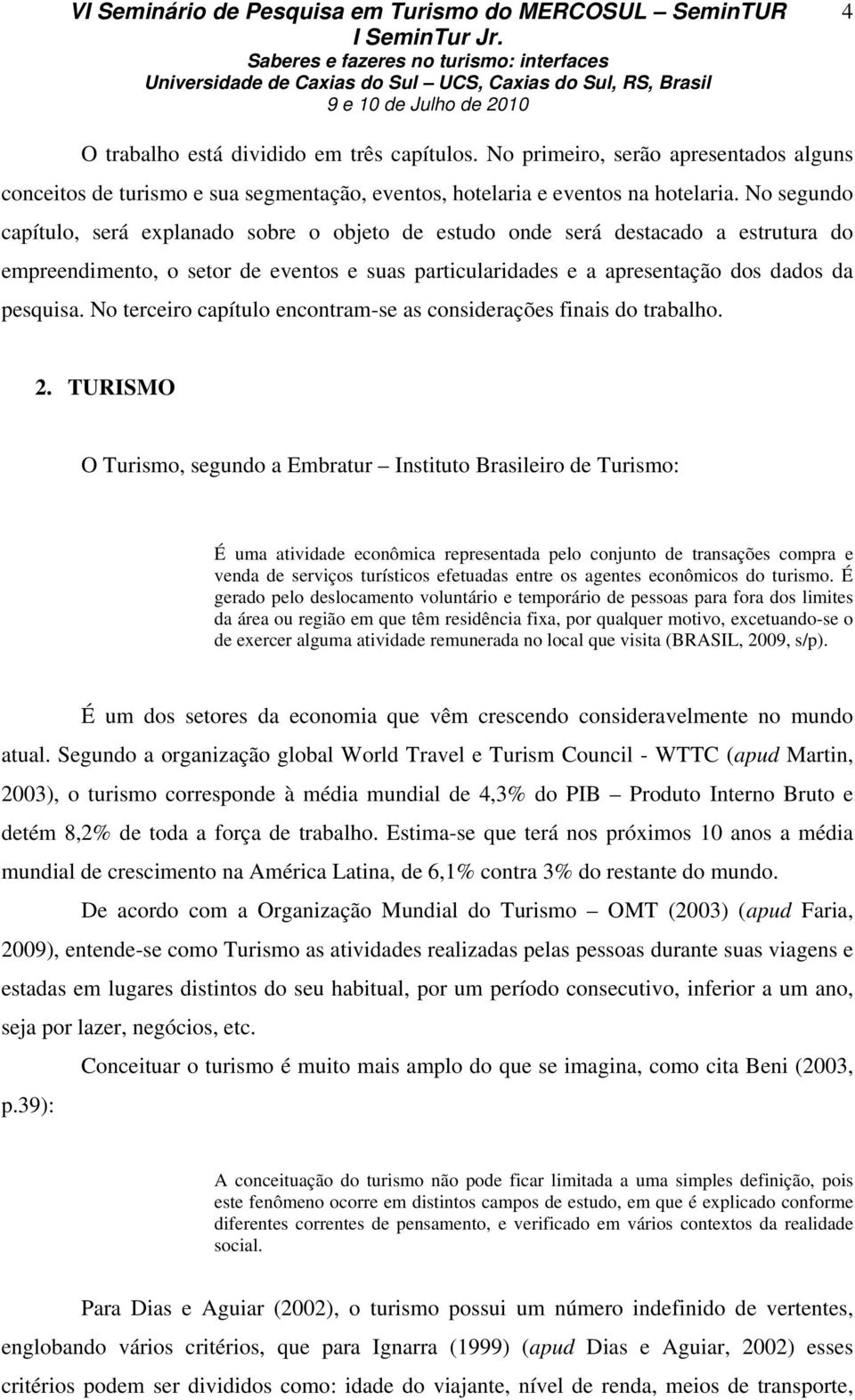 No terceiro capítulo encontram-se as considerações finais do trabalho. 2.