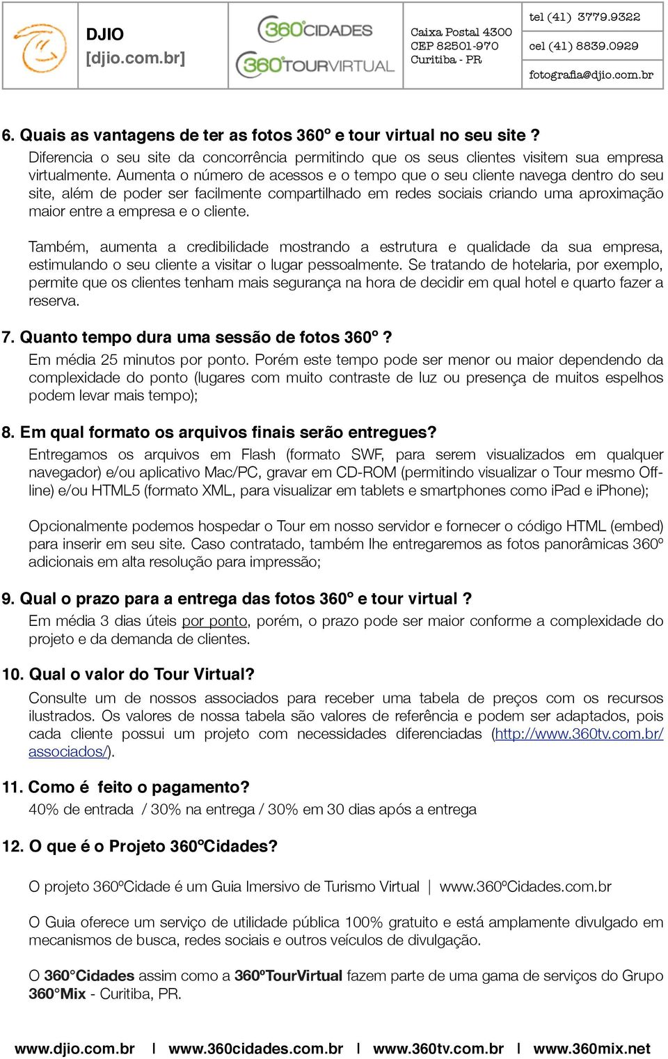 cliente. Também, aumenta a credibilidade mostrando a estrutura e qualidade da sua empresa, estimulando o seu cliente a visitar o lugar pessoalmente.