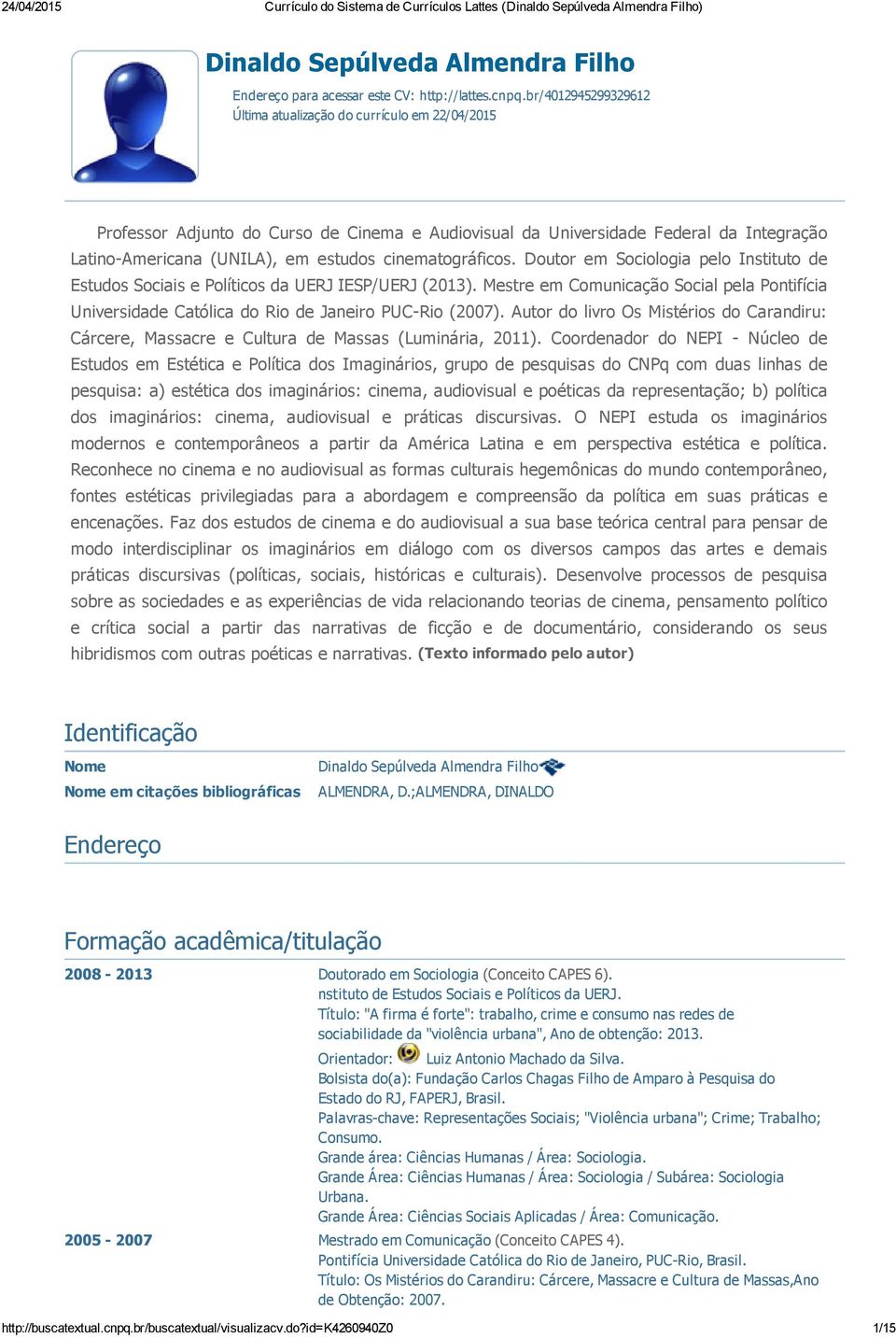 cinematográficos. Doutor em Sociologia pelo Instituto de Estudos Sociais e Políticos da UERJ IESP/UERJ (2013).