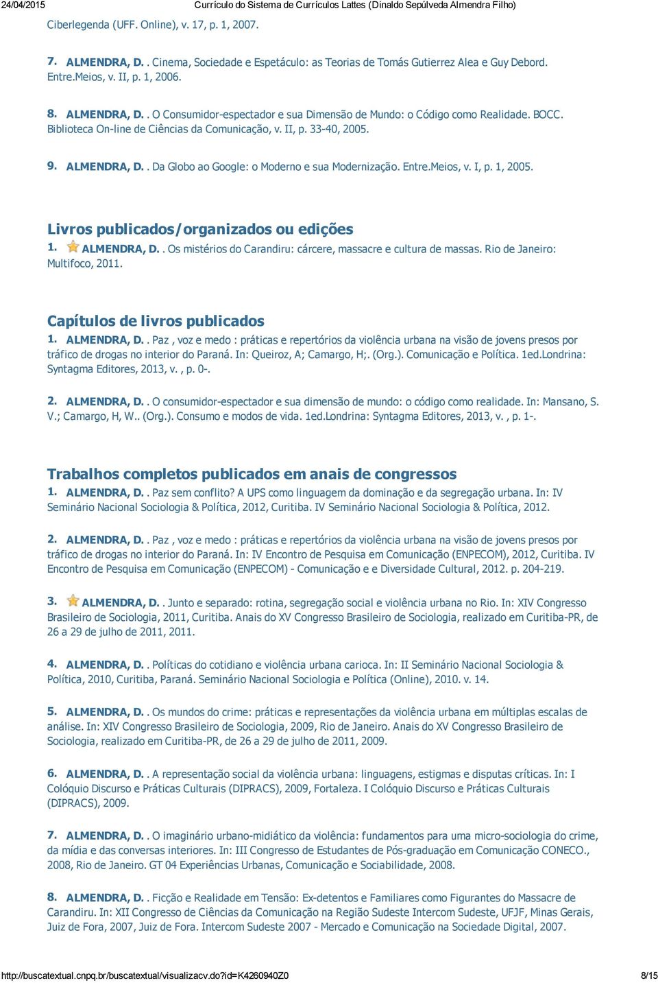 Livros publicados/organizados ou edições 1. ALMENDRA, D.. Os mistérios do Carandiru: cárcere, massacre e cultura de massas. Rio de Janeiro: Multifoco, 2011. Capítulos de livros publicados 1.