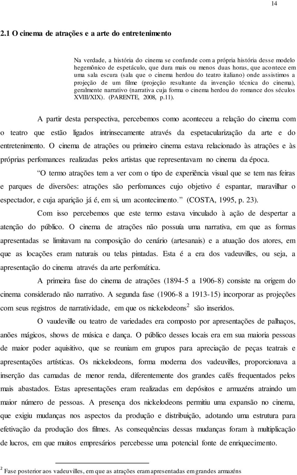 (narrativa cuja forma o cinema herdou do romance dos séculos XVIII/XIX). (PARENTE, 2008, p.11).