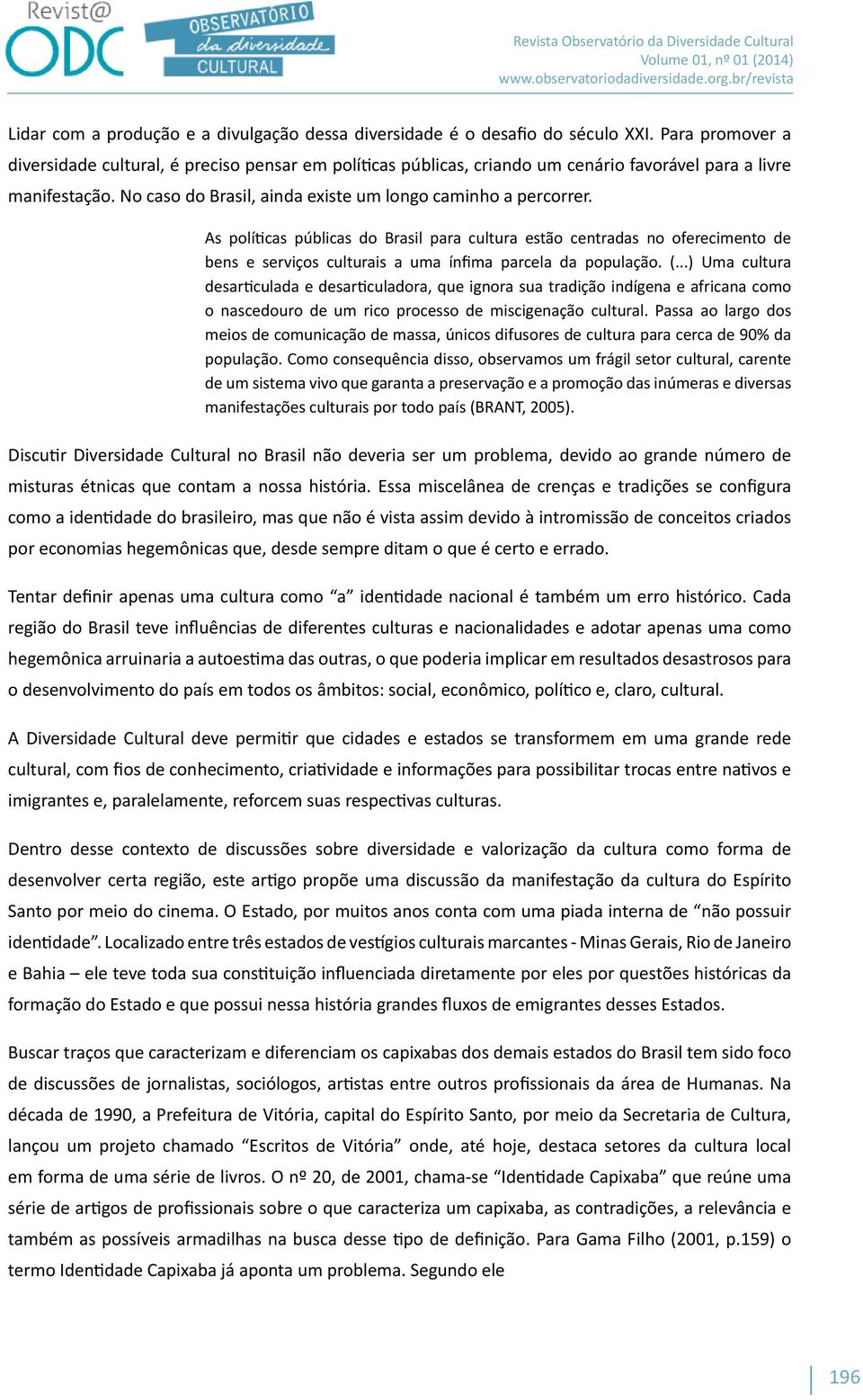 As políticas públicas do Brasil para cultura estão centradas no oferecimento de bens e serviços culturais a uma ínfima parcela da população. (.