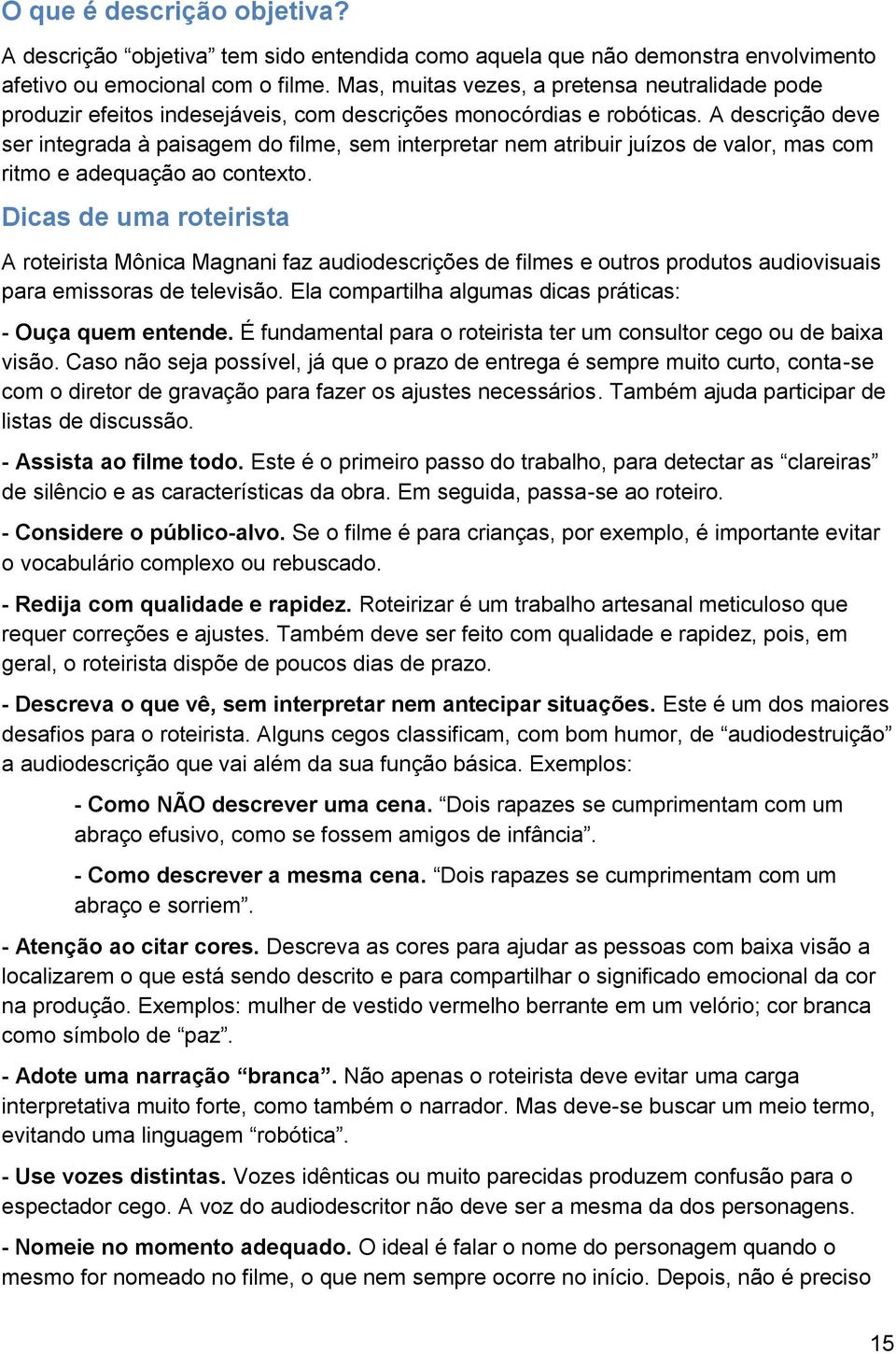 A descrição deve ser integrada à paisagem do filme, sem interpretar nem atribuir juízos de valor, mas com ritmo e adequação ao contexto.