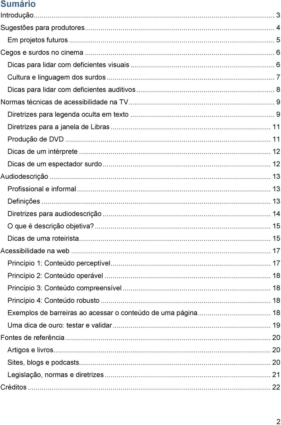 .. 11 Dicas de um intérprete... 12 Dicas de um espectador surdo... 12 Audiodescrição... 13 Profissional e informal... 13 Definições... 13 Diretrizes para audiodescrição... 14 O que é descrição objetiva?