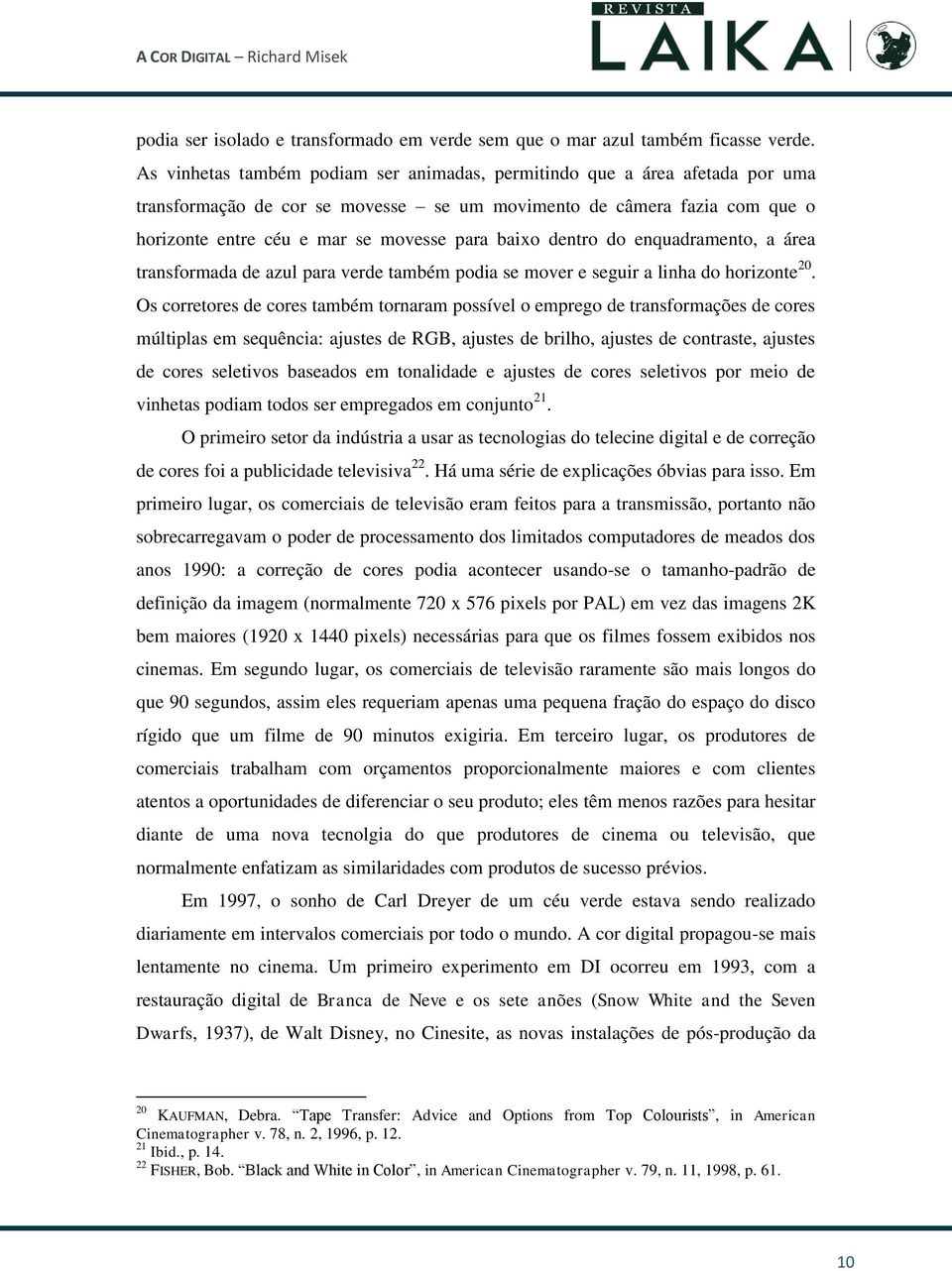 dentro do enquadramento, a área transformada de azul para verde também podia se mover e seguir a linha do horizonte 20.