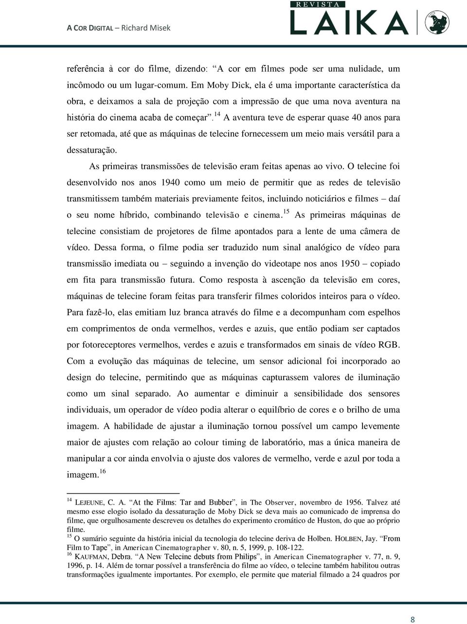 14 A aventura teve de esperar quase 40 anos para ser retomada, até que as máquinas de telecine fornecessem um meio mais versátil para a dessaturação.