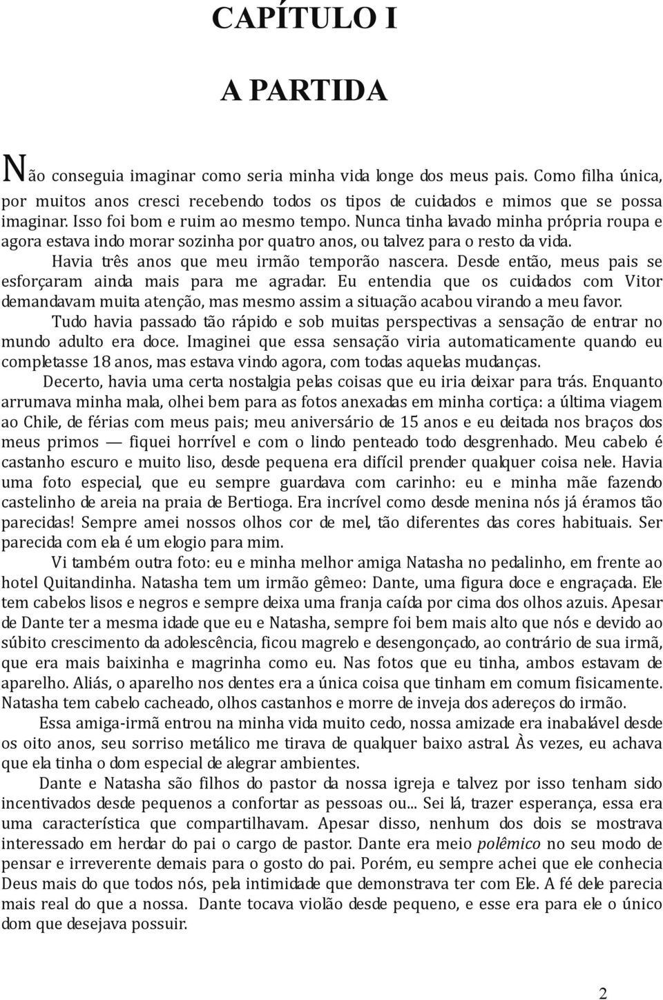 Havia três anos que meu irmão temporão nascera. Desde então, meus pais se esforçaram ainda mais para me agradar.