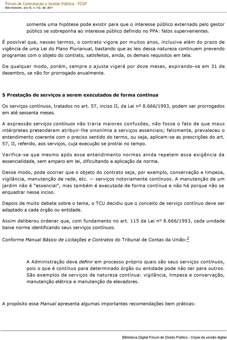 com o objeto do contrato, satisfeitos, ainda, os demais requisitos em tela.