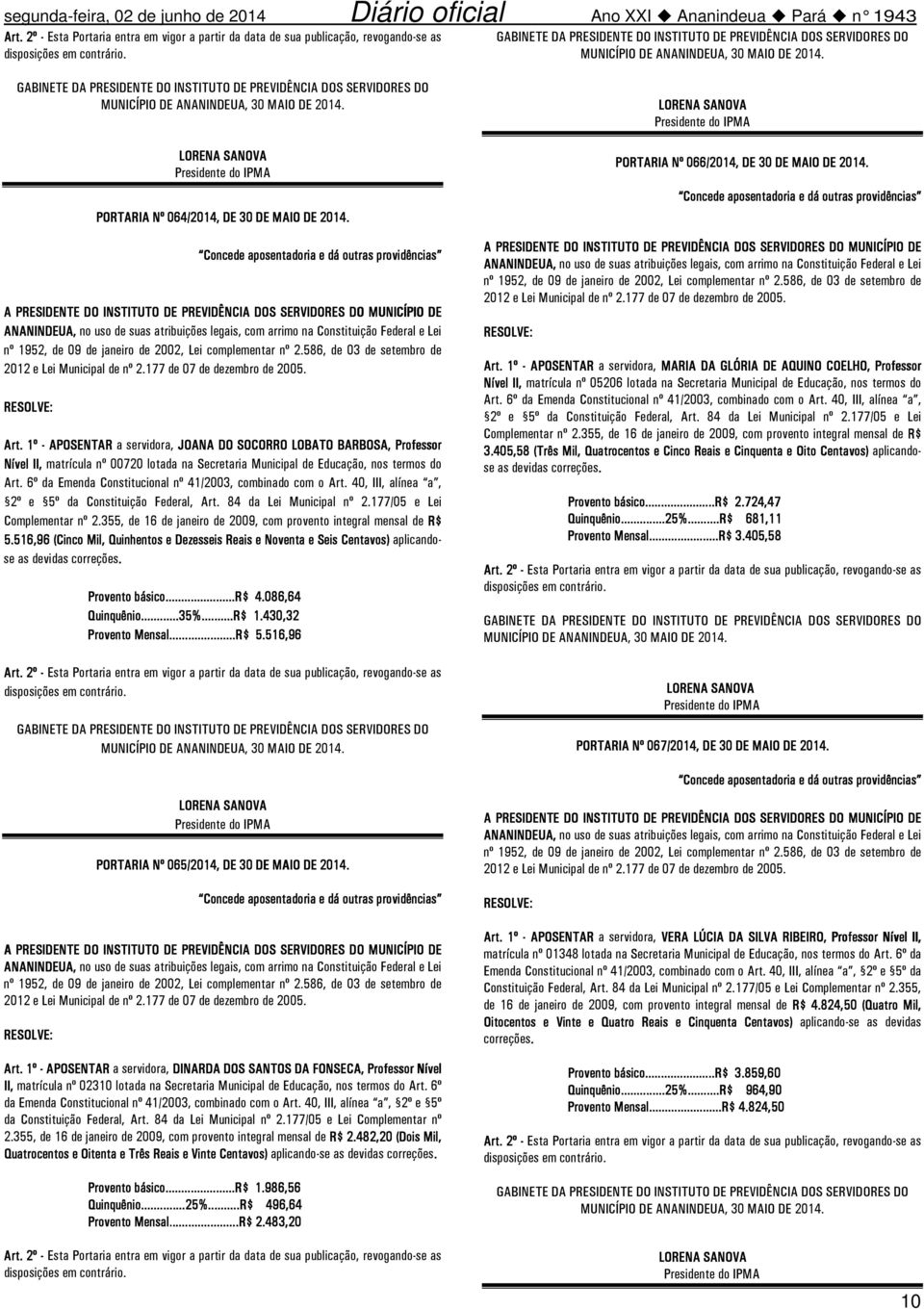 DE MAIO DE 2014 Concede aposentadoria e dá outras providências A PRESIDENTE DO INSTITUTO DE PREVIDÊNCIA DOS SERVIDORES DO MUNICÍPIO DE ANANINDEUA, no uso de suas atribuições legais, com arrimo na