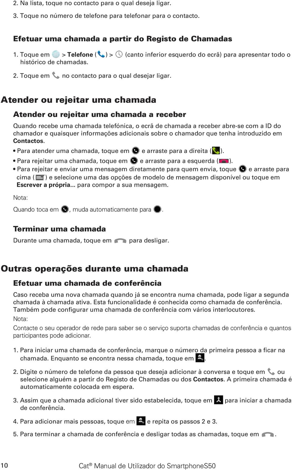 Atender ou rejeitar uma chamada Atender ou rejeitar uma chamada a receber Quando recebe uma chamada telefónica, o ecrã de chamada a receber abre-se com a ID do chamador e quaisquer informações