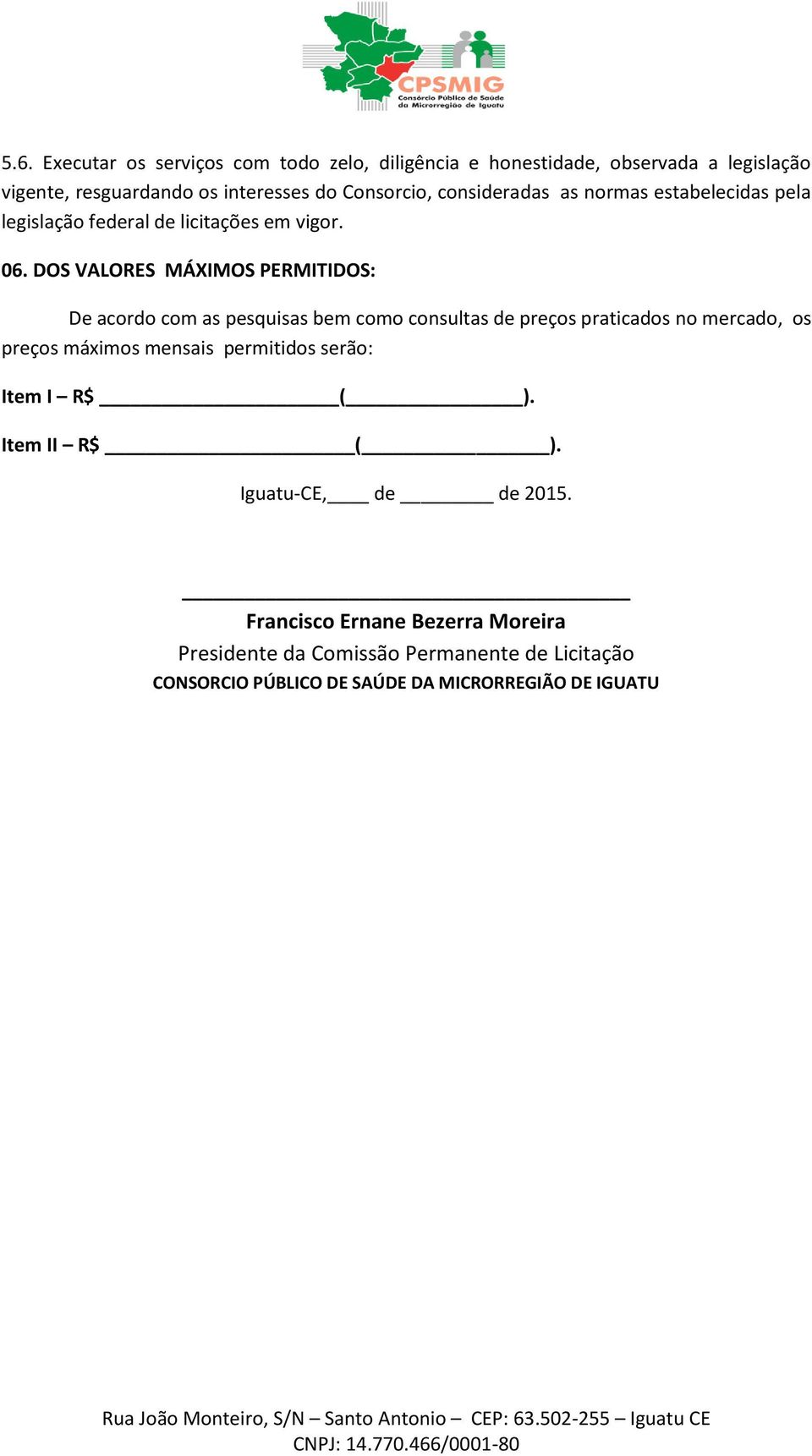 DOS VALORES MÁXIMOS PERMITIDOS: De acordo com as pesquisas bem como consultas de preços praticados no mercado, os preços máximos mensais