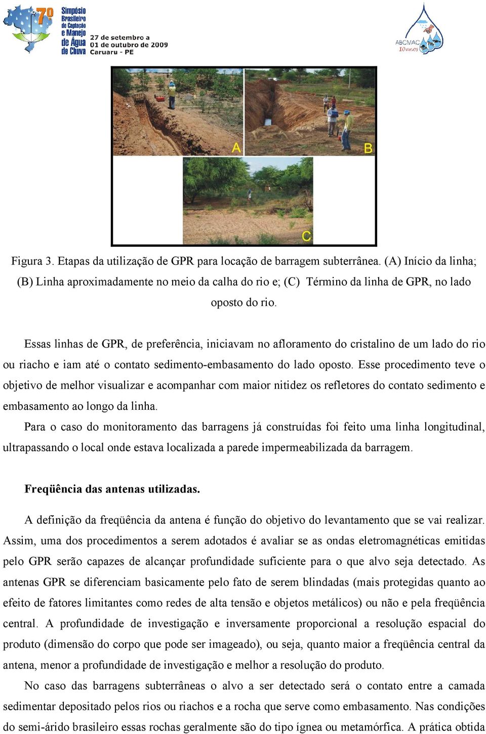 Essas linhas de GPR, de preferência, iniciavam no afloramento do cristalino de um lado do rio ou riacho e iam até o contato sedimento-embasamento do lado oposto.