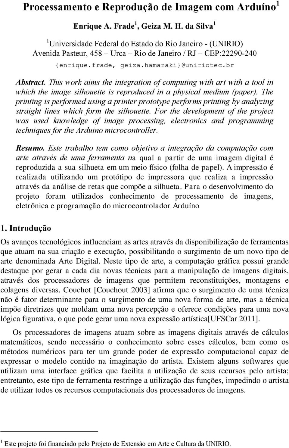 This work aims the integration of computing with art with a tool in which the image silhouette is reproduced in a physical medium (paper).