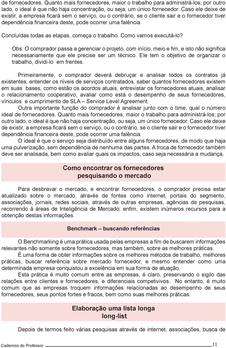 Concluídas todas as etapas, começa o trabalho. Como vamos executá-lo?