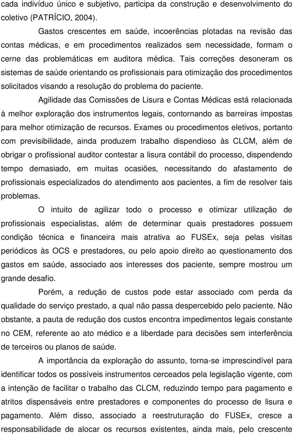 Tais correções desoneram os sistemas de saúde orientando os profissionais para otimização dos procedimentos solicitados visando a resolução do problema do paciente.