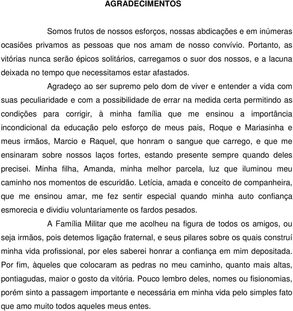 Agradeço ao ser supremo pelo dom de viver e entender a vida com suas peculiaridade e com a possibilidade de errar na medida certa permitindo as condições para corrigir, à minha família que me ensinou