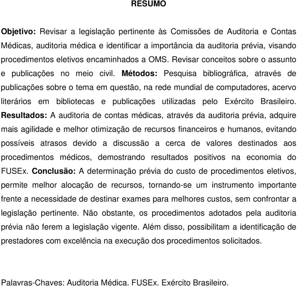 Métodos: Pesquisa bibliográfica, através de publicações sobre o tema em questão, na rede mundial de computadores, acervo literários em bibliotecas e publicações utilizadas pelo Exército Brasileiro.
