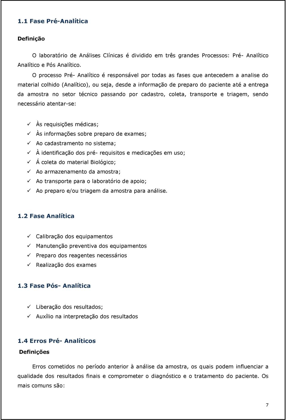 setor técnico passando por cadastro, coleta, transporte e triagem, sendo necessário atentar-se: Às requisições médicas; Às informações sobre preparo de exames; Ao cadastramento no sistema; À