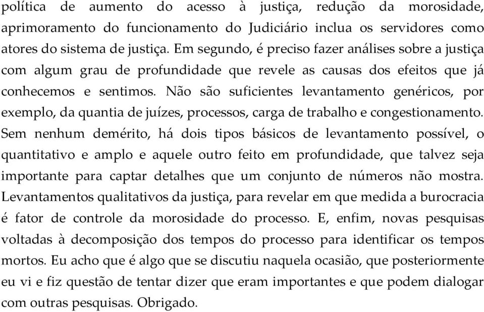 Não são suficientes levantamento genéricos, por exemplo, da quantia de juízes, processos, carga de trabalho e congestionamento.