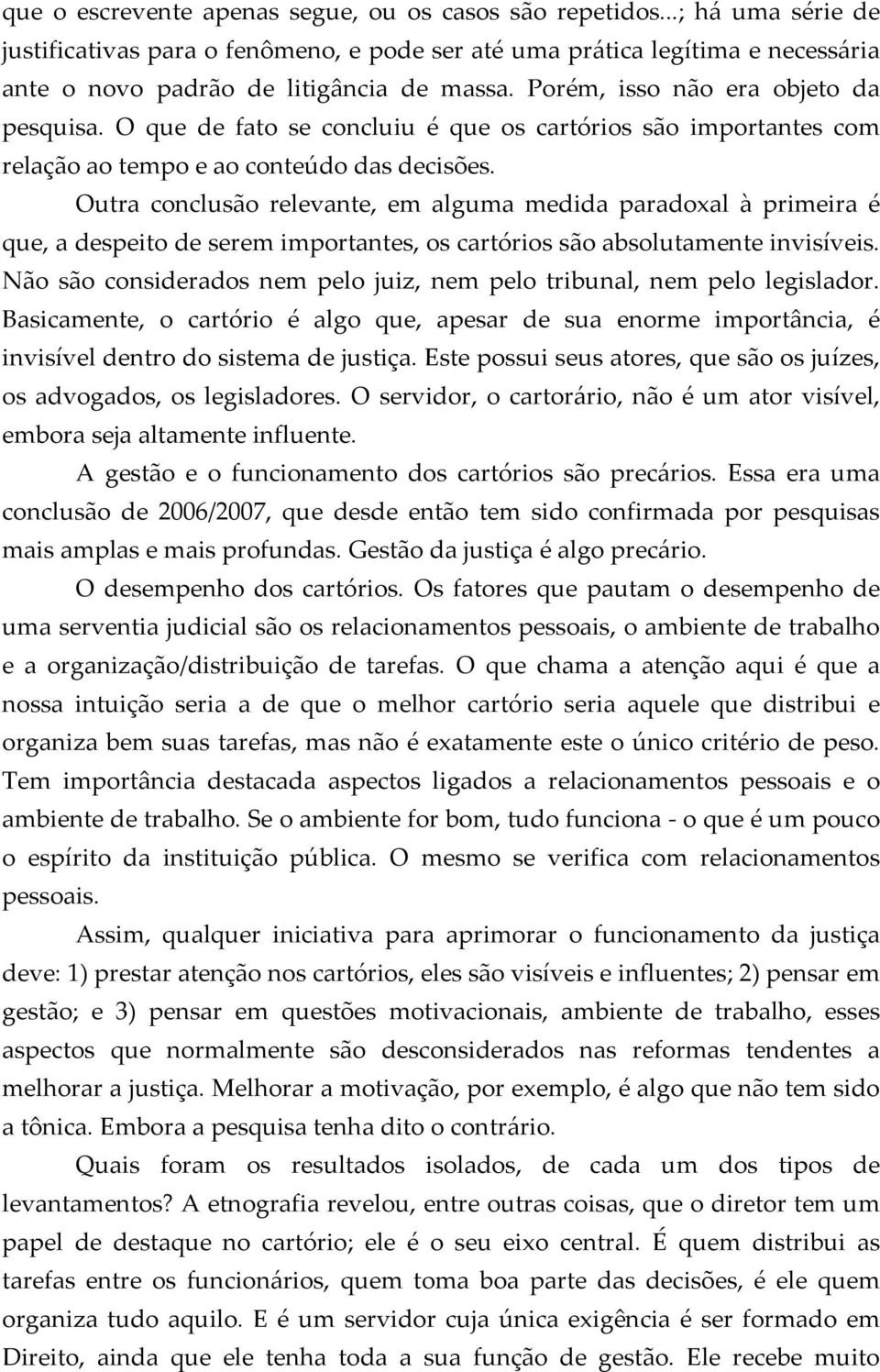 Outra conclusão relevante, em alguma medida paradoxal à primeira é que, a despeito de serem importantes, os cartórios são absolutamente invisíveis.