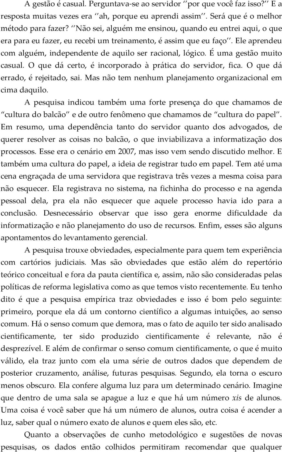 É uma gestão muito casual. O que dá certo, é incorporado à prática do servidor, fica. O que dá errado, é rejeitado, sai. Mas não tem nenhum planejamento organizacional em cima daquilo.