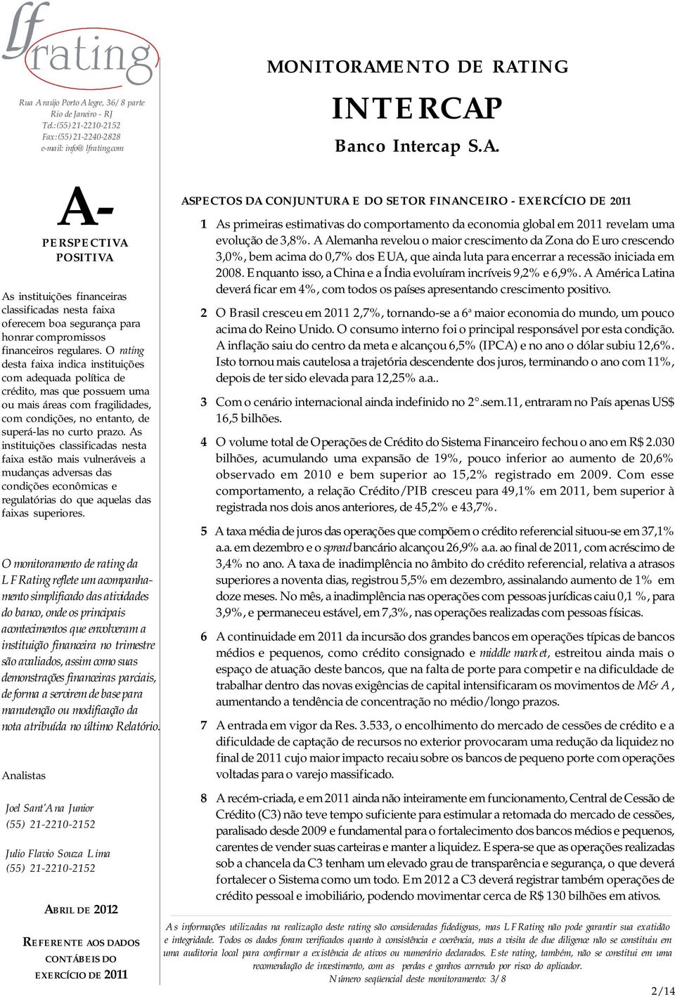 Enquanto isso, a China e a Índia evoluíram incríveis 9,2% e 6,9%. A América Latina deverá ficar em 4%, com todos os países apresentando crescimento positivo.