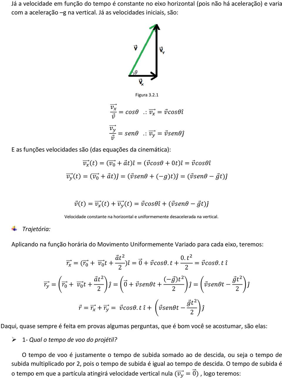 Aplicando na função horária do Movimento Uniformemente Variado para cada eixo, teremos: Daqui, quase sempre é feita em provas algumas perguntas, que é bom você se acostumar, são elas: 1- Qual o tempo