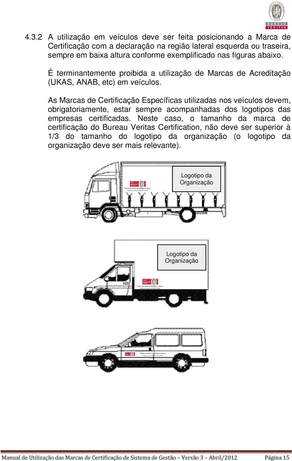 As Marcas de Certificação Específicas utilizadas nos veículos devem, obrigatoriamente, estar sempre acompanhadas dos logotipos das empresas certificadas.